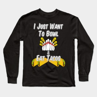 I Just Want to Bowl and Eat Tacos Long Sleeve T-Shirt